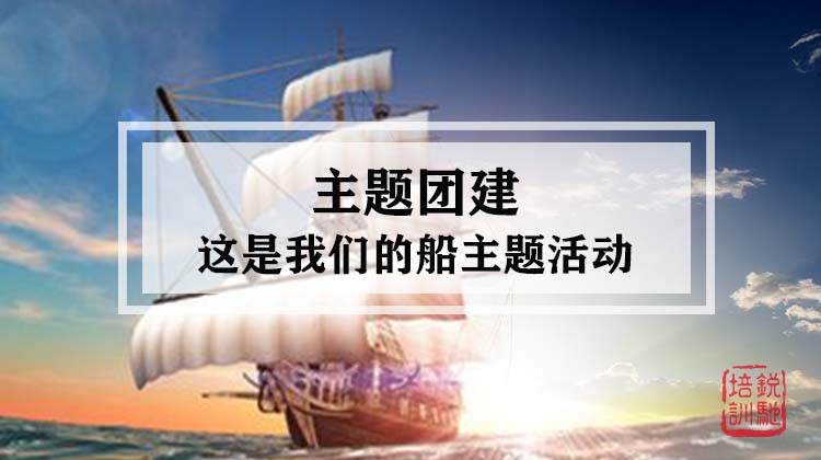 主题团建|这是我们的船主题活动