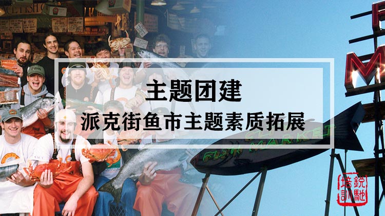 主题团建|派克街鱼市主题素质拓展