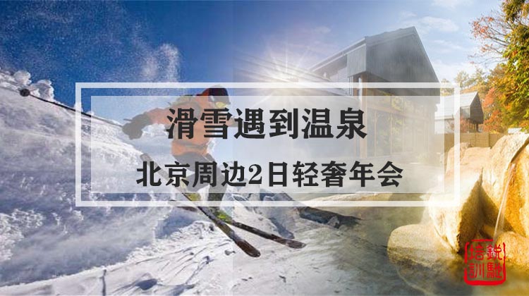 【滑雪遇到温泉，感受冰与火的激情】北京周边2日轻奢年会