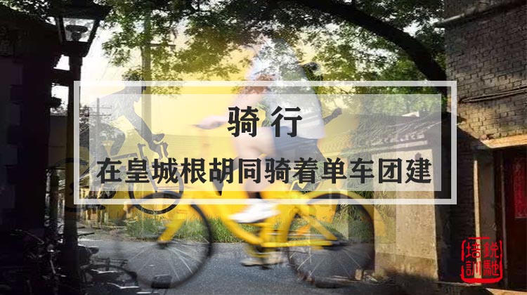  骑行-在皇城根胡同骑着单车去团建