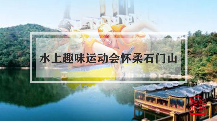 水上趣味运动会怀柔石门山活动