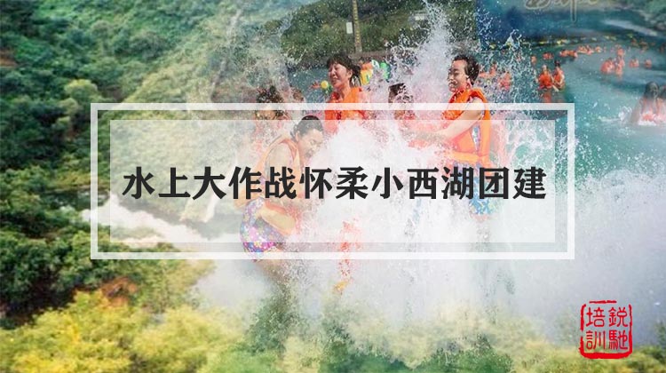 水上大作战怀柔小西湖团建